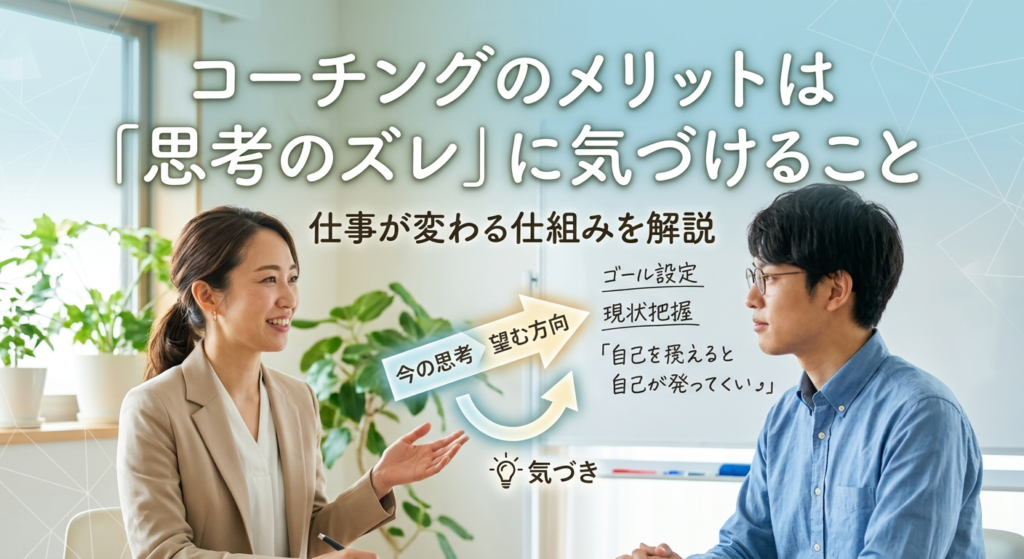 コーチングのメリットは「思考のズレ」に気づけること｜仕事が変わる仕組みを解説