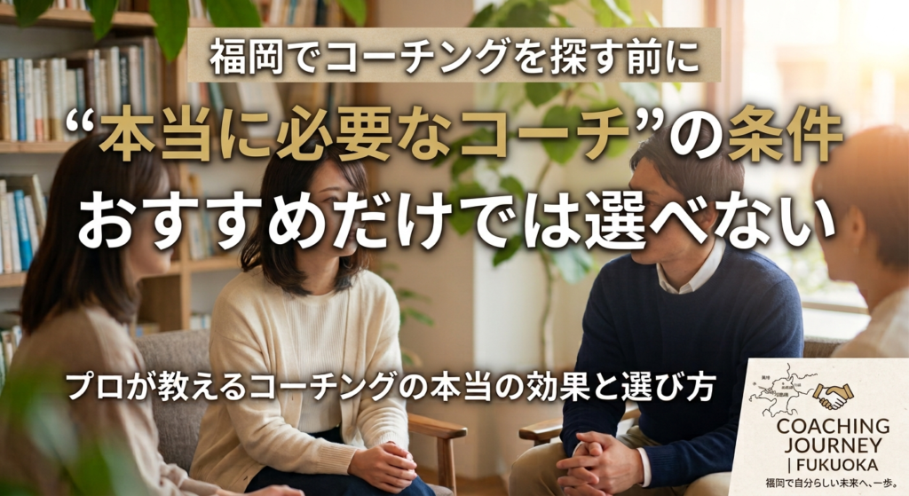 福岡でコーチングを探す前に｜おすすめだけでは選べない“本当に必要なコーチ”の条件