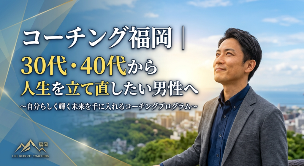 「コーチング福岡｜30代・40代から人生を立て直したい男性へ」