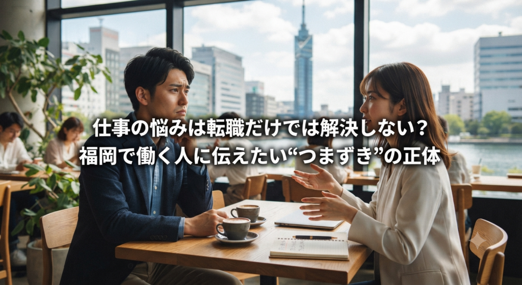 仕事の悩みは転職だけでは解決しない？福岡で働く人に伝えたい“つまずき”の正体