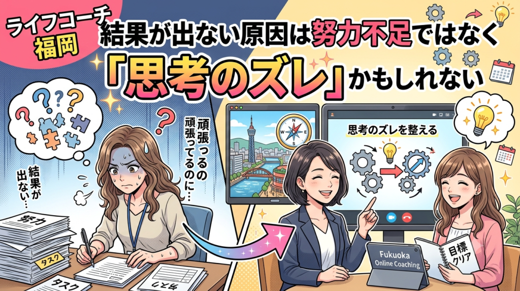 ライフコーチ 福岡｜結果が出ない原因は努力不足ではなく「思考のズレ」かもしれない