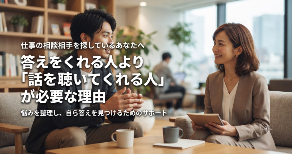 仕事の相談相手を探しているあなたへ｜答えをくれる人より「話を聴いてくれる人」が必要な理由
