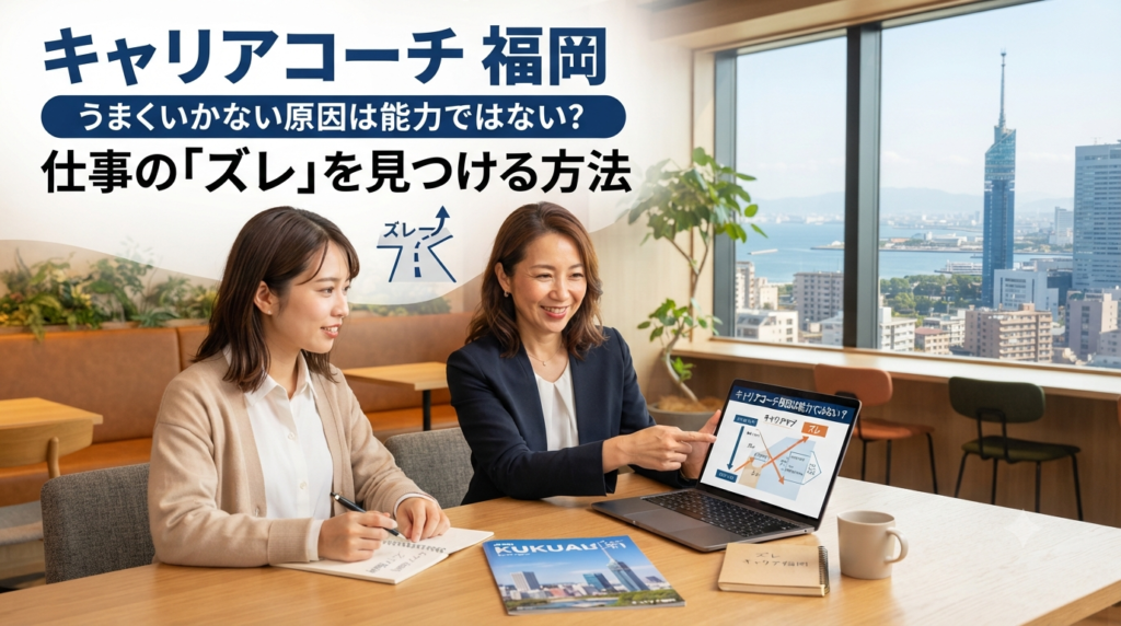 キャリアコーチ 福岡｜うまくいかない原因は能力ではない？仕事の「ズレ」を見つける方法 