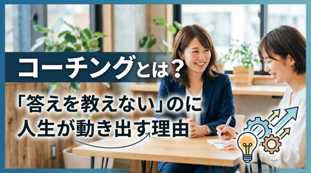 コーチングとは？「答えを教えない」のに人生が動き出す理由