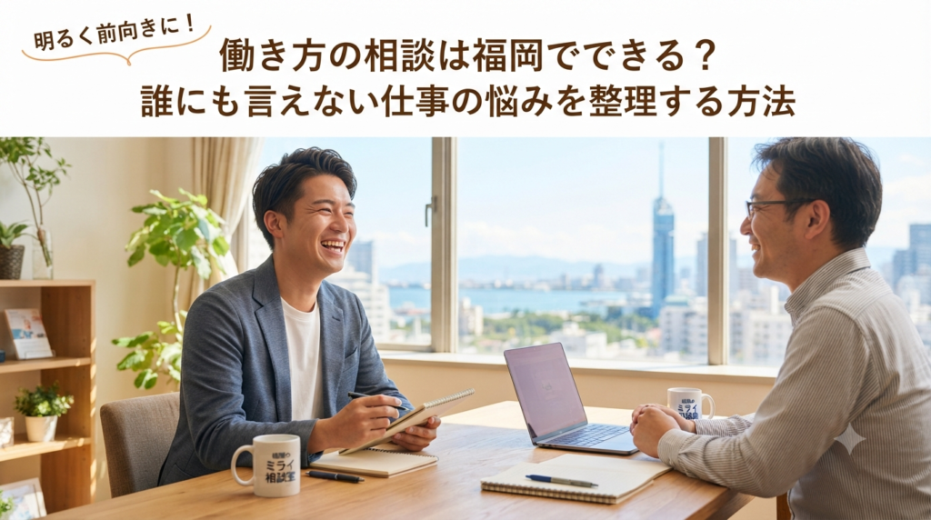 働き方の相談は福岡でできる？誰にも言えない仕事の悩みを整理する方法