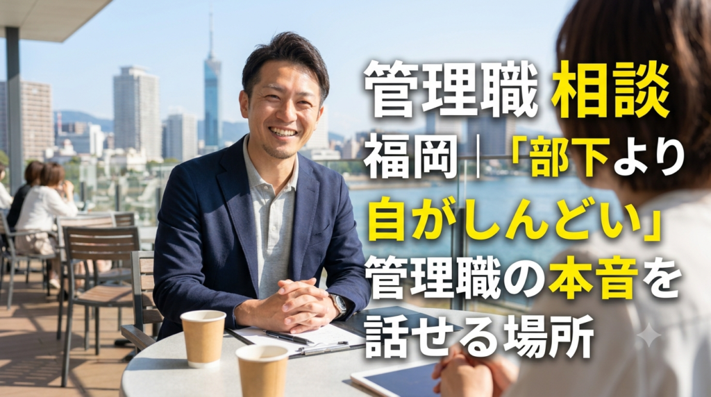 管理職 相談 福岡｜「部下より自分がしんどい」管理職の本音を話せる場所